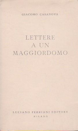 Lettere a un maggiordomo. Lettere scritte al signor Faulkirchr dal suo migliore amico Giacomo Casanova di Seingalt il 10 gennaio 1792. Prefazione di Piero Chiara. Traduzione e note di Carlo Martini. Appendice con un ritratto di Casanova del Principe