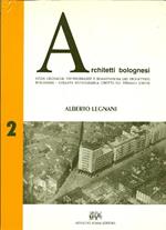 Architetti bolognesi. Architetti bolognesi. Studi, cronache, testimonianze e realizzazioni dei progettisti bolognesi. N° 2 Alberto Legnani