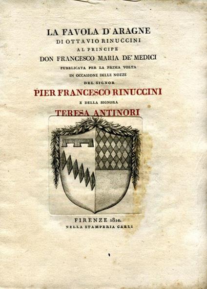 La favola d'Aragne di Ottavio Rinuccini al principe Francesco Maria de' Medici, pubblicata per la prima volta in occasione delle nozze di Pier Francesco Rinuccini e Teresa Antinori - Ottavio Rinuccini - copertina