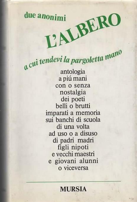 L' albero a cui tendevi la pargoletta mano. Antologia di poesie studiate e imparate a memoria sui banchi di scuola di una volta. Prefazione di Carlo Vigorelli. Settima edizione - Anonimi Due - copertina
