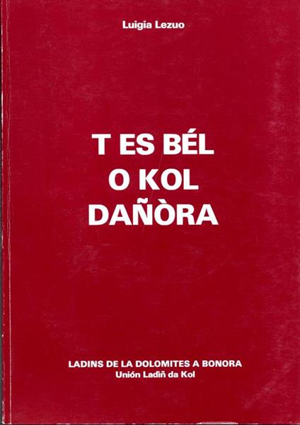 T es bél o kol danòra. Ladins de la dolomites a Bonora. Union Ladìn da Kol - Luigia Lezuo - copertina