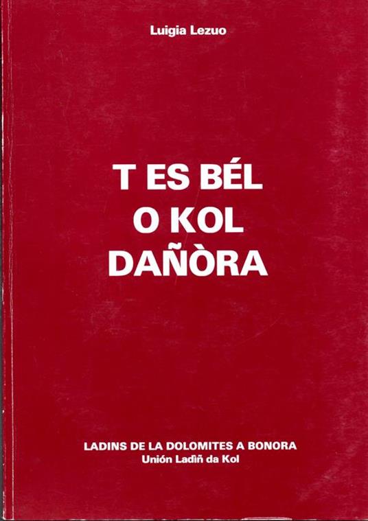 T es bél o kol danòra. Ladins de la dolomites a Bonora. Union Ladìn da Kol - Luigia Lezuo - copertina
