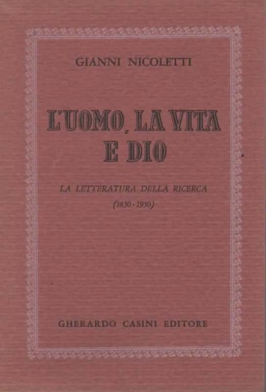 L' uomo, la vita e Dio. La letteratura della ricerca (1850-1950). Sono comprese le seguenti letterature: Francese, Spagnola, Italiana, Greca, Rumena, Ungherese, Tedesca, Scandinava, Inglese, Americana - Gianni Nicoletti - 2
