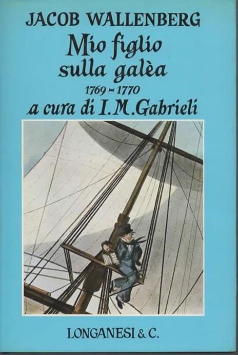 Mio figlio sulla galea 1769-1770. A cura di Iselin Maria Gabrieli. Sei illustrazioni nel testo venti illustrazioni fuori testo a colori e bianco e nero - Jacob Wallenberg - copertina