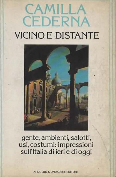 Vicino e distante. Gente, ambienti, salotti, usi, costumi: impressioni sull'Italia di ieri e di oggi - Camilla Cederna - copertina