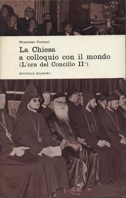 La Chiesa a colloquio con il mondo. L'ora del concilio II. Seconda e terza sessione del Vaticano Secondo - Grazioso Ceriani - copertina