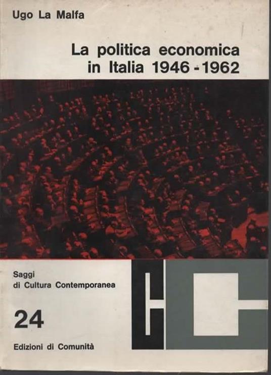 La politica economica in Italia 1946 - 1962. Scritti e discorsi a cura di Licisco Magagnato. Introduzione di Leo Valiani - Ugo La Malfa - copertina