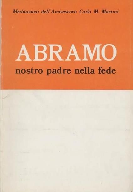 Meditazioni dell'Arcivescovo Carlo M. Martini. Abramo nostro padre nella fede - Carlo Maria Martini - copertina