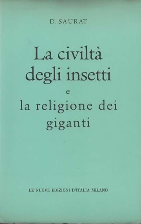 La civiltà degli insetti e la religione dei giganti - Denis Saurat - 2