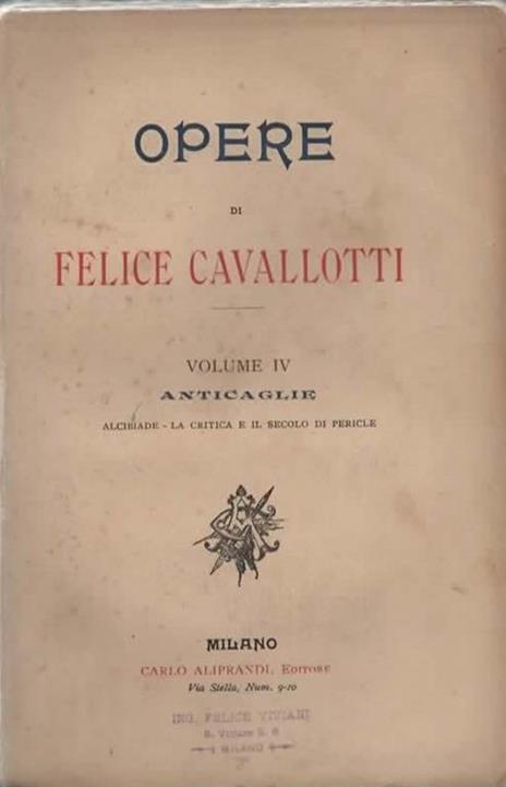 Opere. Volume IV. Anticaglie. Alcibiade. La critica e il secolo di Pericle - Felice Cavallotti - copertina