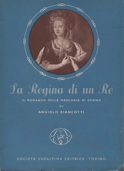 La regina di un re. La vita della marchesa di Spigno - Angiolo Biancotti - copertina