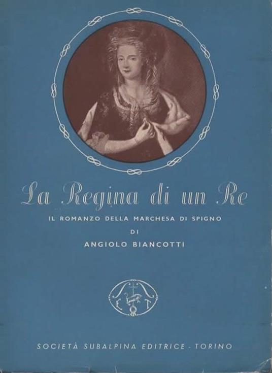 La regina di un re. La vita della marchesa di Spigno - Angiolo Biancotti - copertina