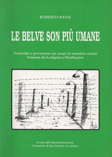 Le belve son più umane. Genocidio e perversione nei campi di sterminio nazisti. Dramma dei Lodigiani a Mauthausen - Roberto Bassi - copertina