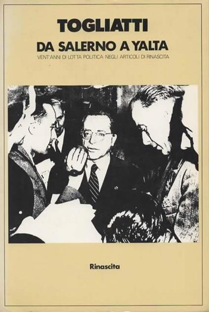 Da Salerno a Yalta. Vent'anni di lotta politica negli articoli di Rinascita. Prefazione di Giuseppe Chiarante - Palmiro Togliatti - copertina