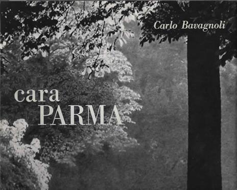 cara Parma. Prefazione di Pietro Bianchi - Carlo Bavagnoli - copertina