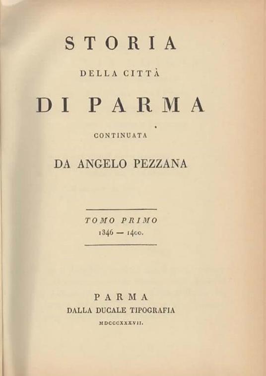 Storia della città di Parma continuata da Angelo Pezzana. Tomo I (1346-1400). [Tomo II (1401-1449) Tomo III (1449-1476) Tomo IV (1477-1483) Tomo V (1484-1500)] - Angelo Pezzana - 2