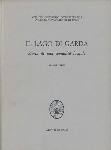 Il Lago di Garda. Storia di una comunità lacuale. Volume primo. [Volume secondo] - copertina
