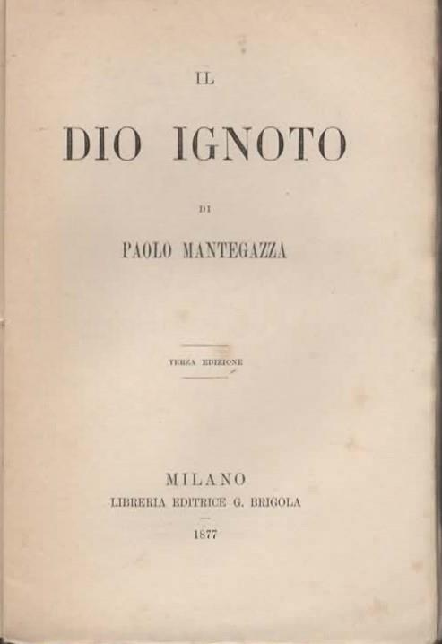 Il Dio ignoto. Terza ed - Paolo Mantegazza - 2