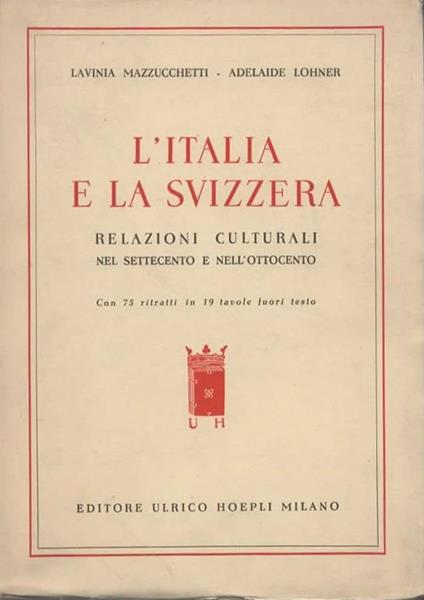 L' Italia e la Svizzera. Relazioni culturali nel Settecento e nell'Ottocento. Con 75 ritratti in 19 tavole fuori testo - Lavinia Mazzucchetti - copertina