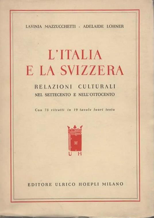 L' Italia e la Svizzera. Relazioni culturali nel Settecento e nell'Ottocento. Con 75 ritratti in 19 tavole fuori testo - Lavinia Mazzucchetti - copertina