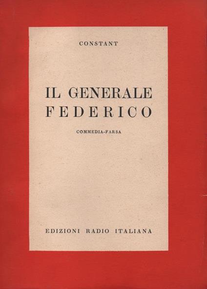 Il Generale Federico. Commedia-farsa. Trad. dal franc. di Paola Ojetti - Constant - copertina