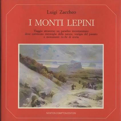 I Monti Lepini. Viaggio attraverso un paradiso incontaminato dove convivono meraviglie della natura, vestigia del passato e monumenti ricchi di storia - Luigi Zaccheo - copertina
