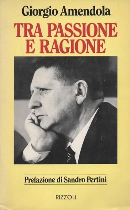 Tra passione e ragione. Discorsi a Milano dal 1957 al 1977. Prefazione di Sandro Pertini - Giorgio Amendola - copertina