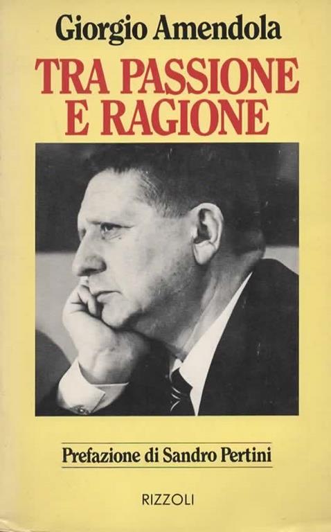 Tra passione e ragione. Discorsi a Milano dal 1957 al 1977. Prefazione di Sandro Pertini - Giorgio Amendola - copertina