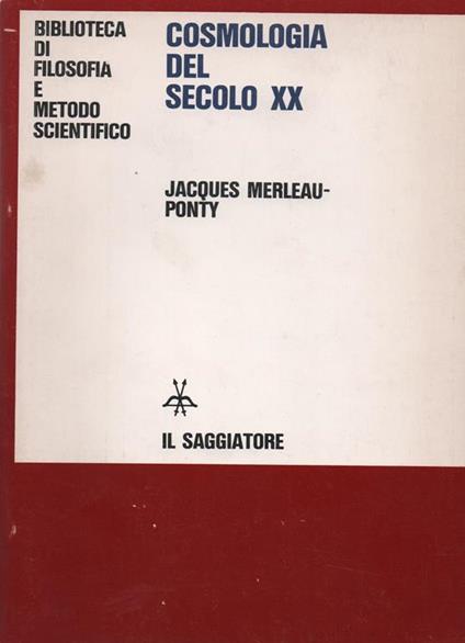 Cosmologia Del Secolo Xx. Sudio Epistemologico E Storico Sulle Teorie Cosmologiche Contemporanee. Taduzione Di Sergio Chiappori Di: Merleau - Ponty Jacques - copertina