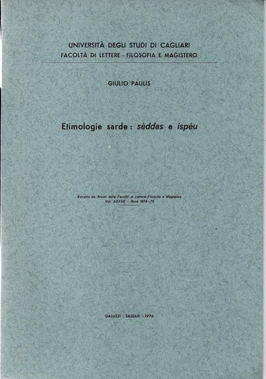 Etimologie sarde: sèddas e ispéu Estratto della facoltà di Lettere. Filosofia e Magistero vol. XXXVII. Anno 1074. 75 - Giulio Paulis - copertina