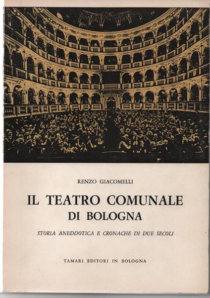 Il teatro comunale di Bologna. Storia Anedottica e cronache di due secoli. (1763. 1963) - Renzo Giacomelli - copertina