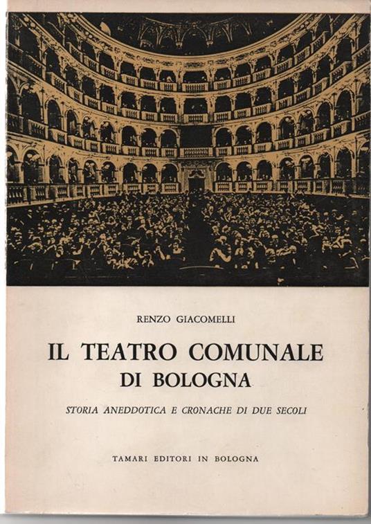 Il teatro comunale di Bologna. Storia Anedottica e cronache di due secoli. (1763. 1963) - Renzo Giacomelli - copertina