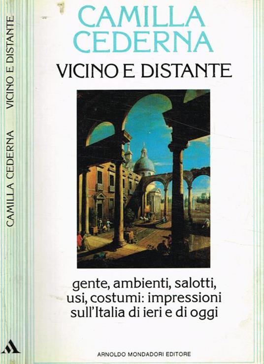 Vicino e distante. Gente, ambienti, salotti, usi, costumi: impressioni sull'Italia di ieri e di oggi - Camilla Cederna - copertina