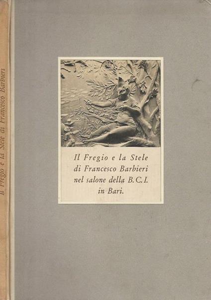 Il Fregio e la Stele di Francesco Barbieri nel salone della B. C. I. in Bari - Francesco Barbieri - copertina