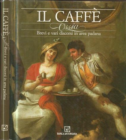 Il Caffè Ossia Brevi E Vari Discorsi In Area Padana - Angelo D'Orsi - copertina
