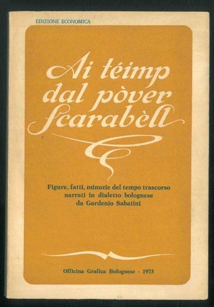 Ai teimp dal pover Scarabell. Figure, fatti, minuzie del tempo trascorso narrati in dialetto bolognese. A cura e con note di Gaetano Marchetti - Gardenio Sabatini - copertina