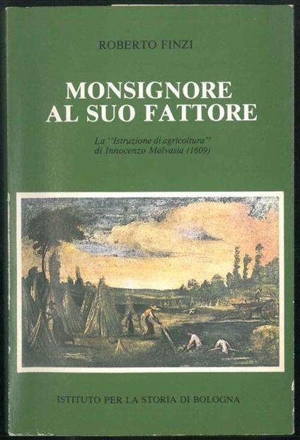 Monsignore al suo fattore. La Istruzione di agricoltura di Innocenzo Malvasia (1609) - Roberto Finzi - copertina