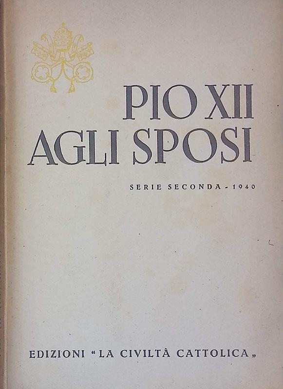 Pio XII agli sposi. Discorsi del S. Padre agli sposi novelli. Serie seconda - 1940