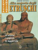 Alla scoperta degli Etruschi. la storia, i segreti, le leggende