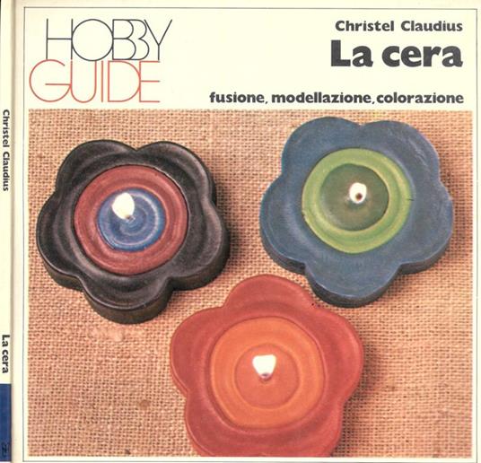 La cera. Fusione, modellazione, colorazione - Christel Claudius - copertina