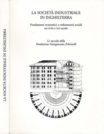 La Società Industriale In Inghilterra. FONDAMENTI ECONOMICI E ORDINAMENTI SOCIALI TRA XVIII E XIX SECOLO - Tommaso Lana - copertina
