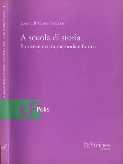 A scuola di storia. Il novecento tra memoria e futuro - Marco Galeazzi - copertina
