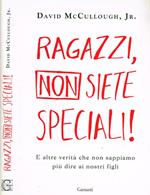 Ragazzi, non siete speciali!. E altre verità che non sappiamo più dire ai nostri figli