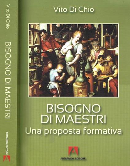 Bisogno Di Maestri. Una Proposta Formativa Di: Vito Di Chio - copertina
