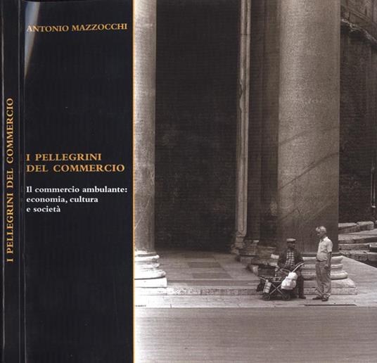 I pellegrini del commercio. Il commercio ambulante: economia, cultura e società - Antonio Mazzocchi - copertina