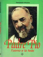 Padre Pio. L'Uomo E La Fede