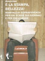 E' La Stampa Bellezza!. Manuale Di Sopravvivenza Per Chi Scrive Sui Giornali E Per Chi Li Legge