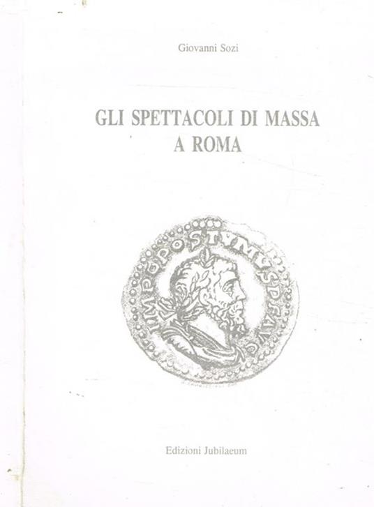 Gli spettacoli di Massa a Roma. Alla fine dell'Impero Romano d'Occidente e durante i primi Regni romano-barbarici - Giovanni Sozi - copertina