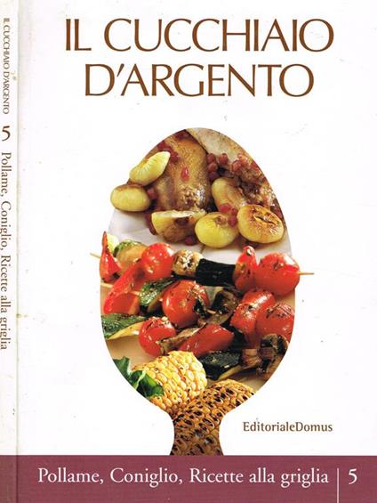 IL Cucchiaio D'Argento Vol.5. Pollame, Coniglio, Ricette Alla Griglia Di: Clelia D'Onofrio A Cura Di - copertina
