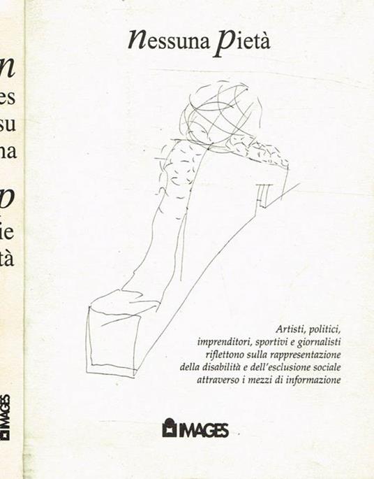 Nessuna pietà. Artisti, politici, imprenditori, sportivi e giornalisti riflettono sulla rappresentazione della disabilità e dell'esclusione sociale attraverso i mezzi di informazione - Gianluca Masotti - copertina